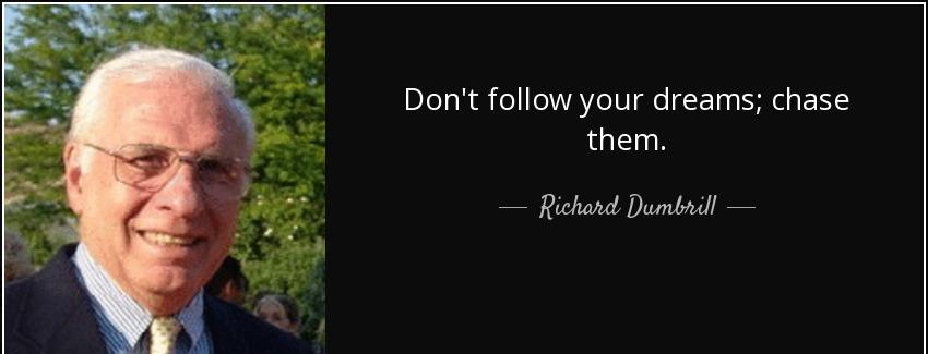 quote don t follow your dreams chase them richard dumbrill Quotes