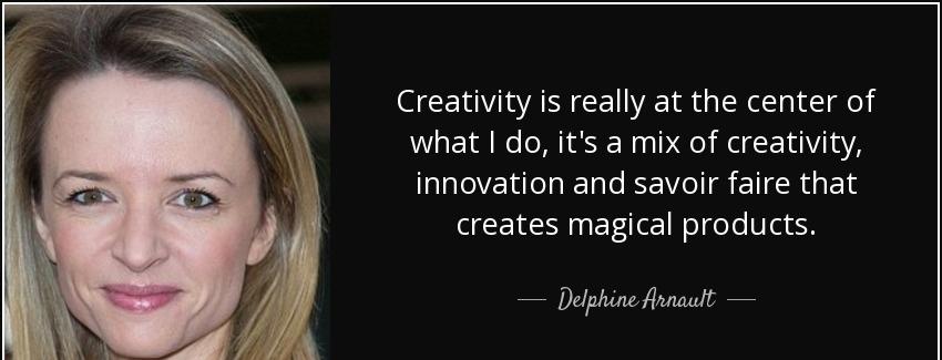quote creativity is really at the center of what i do it s a mix of creativity innovation delphine arnault Quotes