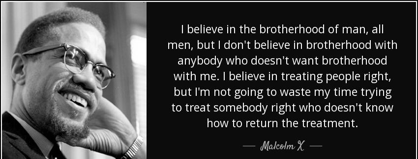 quote i believe in the brotherhood of man all men but i don t believe in brotherhood with malcolm x Quotes