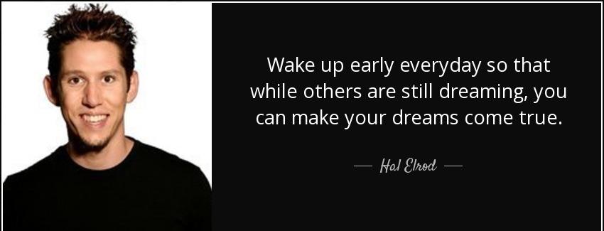 quote wake up early everyday so that while others are still dreaming you can make your dreams hal elrod Quotes