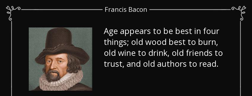 quote age appears to be best in four things old wood best to burn old wine to drink old friends francis bacon Quotes