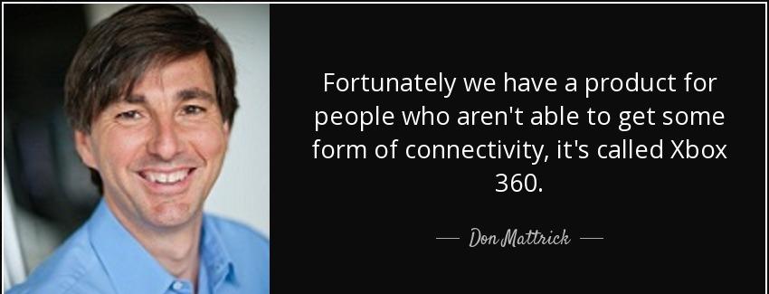 quote fortunately we have a product for people who aren t able to get some form of connectivity don mattrick Quotes