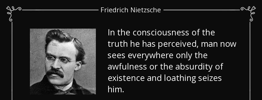 quote in the consciousness of the truth he has perceived man now sees everywhere only the friedrich nietzsche Quotes