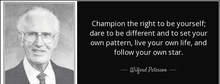 quote champion the right to be yourself dare to be different and to set your own pattern live wilferd peterson Quotes
