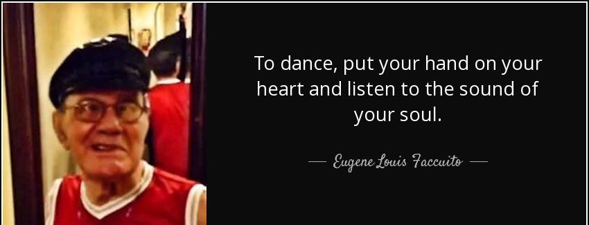quote to dance put your hand on your heart and listen to the sound of your soul eugene louis faccuito Quotes