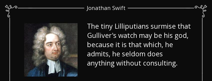 quote the tiny lilliputians surmise that gulliver s watch may be his god because it is that jonathan swift Quotes