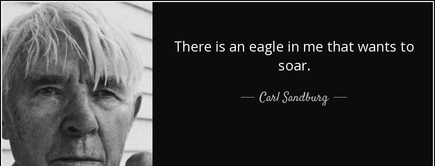 quote there is an eagle in me that wants to soar carl sandburg Quotes