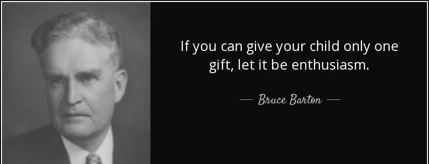 quote if you can give your child only one gift let it be enthusiasm bruce barton Quotes