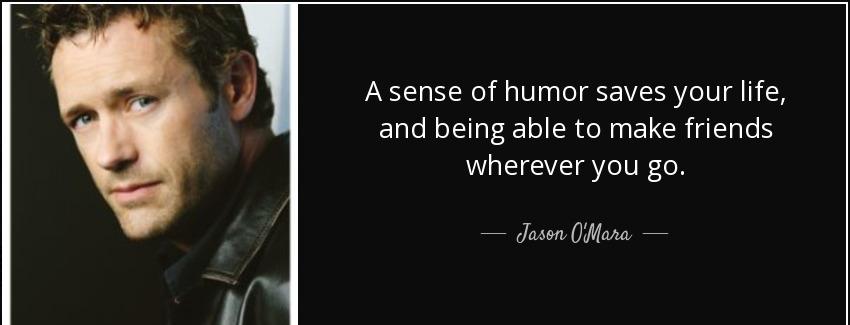 quote a sense of humor saves your life and being able to make friends wherever you go jason o mara Quotes