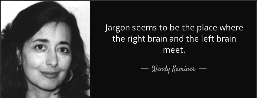 quote jargon seems to be the place where the right brain and the left brain meet wendy kaminer Quotes