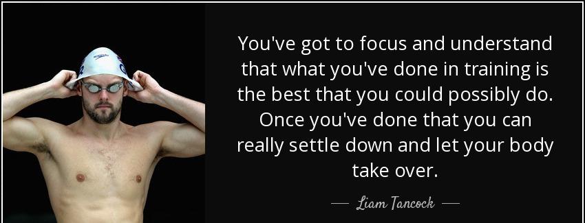 quote you ve got to focus and understand that what you ve done in training is the best that liam tancock Quotes