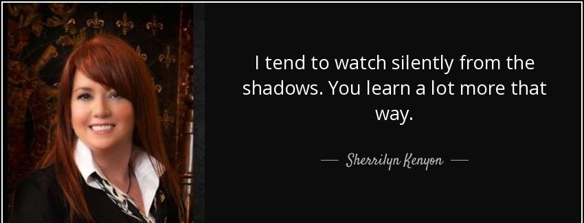 quote i tend to watch silently from the shadows you learn a lot more that way sherrilyn kenyon Quotes