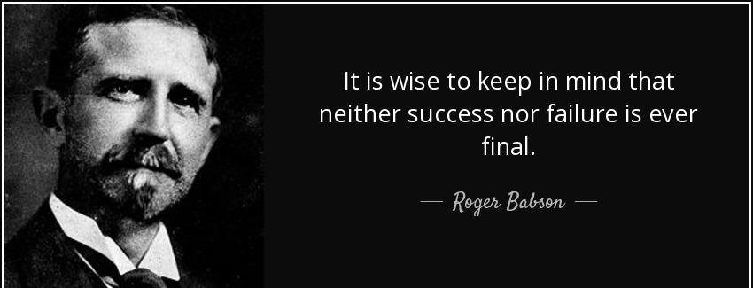 quote it is wise to keep in mind that neither success nor failure is ever final roger babson Quotes