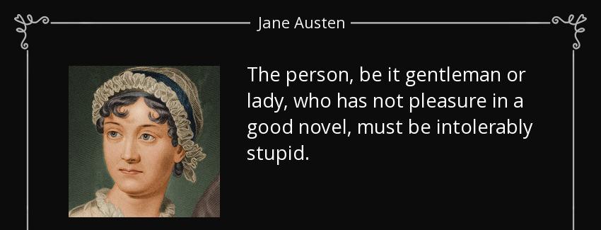 quote the person be it gentleman or lady who has not pleasure in a good novel must be intolerably jane austen Quotes