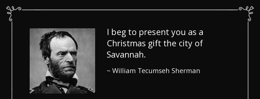 quote i beg to present you as a christmas gift the city of savannah william tecumseh sherman Quotes