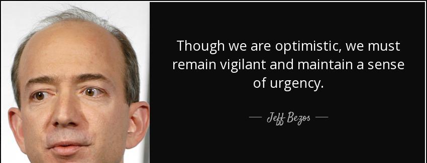 quote though we are optimistic we must remain vigilant and maintain a sense of urgency jeff bezos Quotes