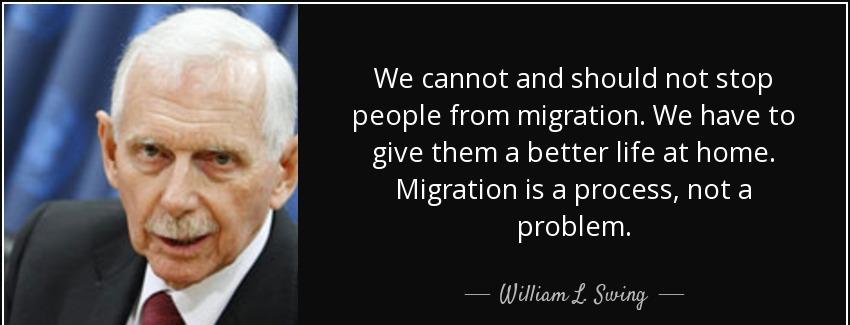 quote we cannot and should not stop people from migration we have to give them a better life william l swing Quotes