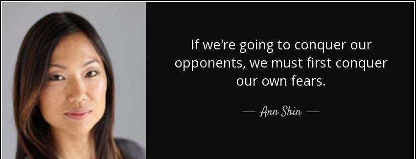 quote if we re going to conquer our opponents we must first conquer our own fears ann shin Quotes
