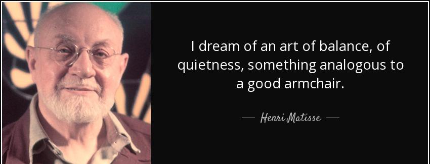 quote i dream of an art of balance of quietness something analogous to a good armchair henri matisse Quotes