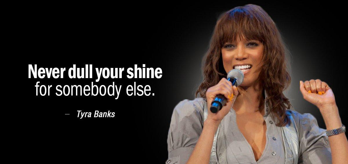 Quotation Tyra Banks Never dull your shine for somebody else Quotes