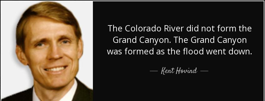 quote the colorado river did not form the grand canyon the grand canyon was formed as the kent hovind Quotes