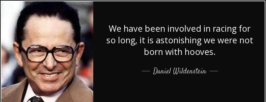 quote we have been involved in racing for so long it is astonishing we were not born with daniel wildenstein Quotes