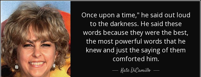 quote once upon a time he said out loud to the darkness he said these words because they were kate dicamillo Quotes