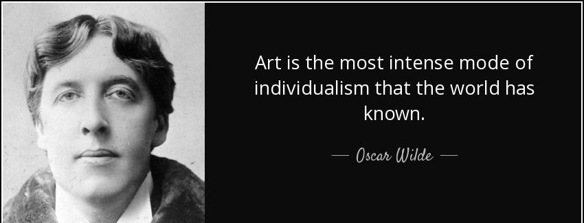 quote art is the most intense mode of individualism that the world has known oscar wilde Quotes