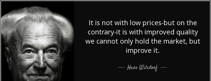 quote it is not with low prices but on the contrary it is with improved quality we cannot hans wilsdorf Quotes