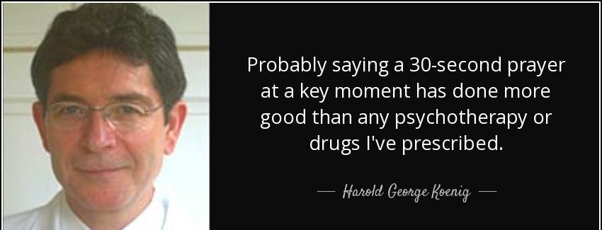 quote probably saying a 30 second prayer at a key moment has done more good than any psychotherapy harold george koenig Quotes