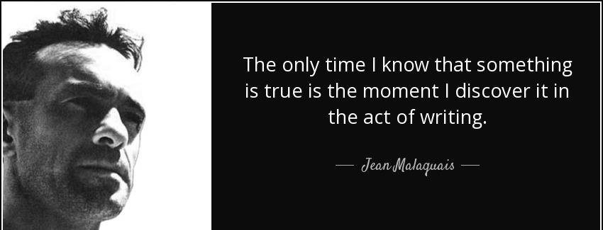 quote the only time i know that something is true is the moment i discover it in the act of jean malaquais Quotes