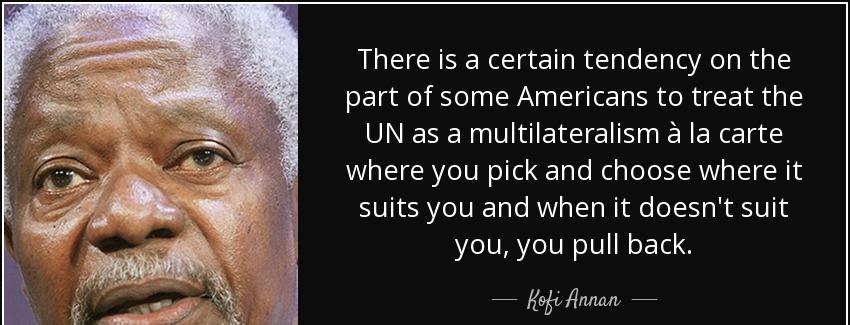 quote there is a certain tendency on the part of some americans to treat the un as a multilateralism kofi annan Quotes
