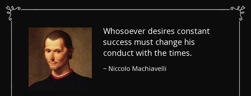 quote whosoever desires constant success must change his conduct with the times niccolo machiavelli Quotes