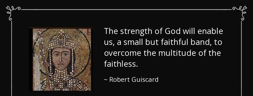 quote the strength of god will enable us a small but faithful band to overcome the multitude robert guiscard Quotes