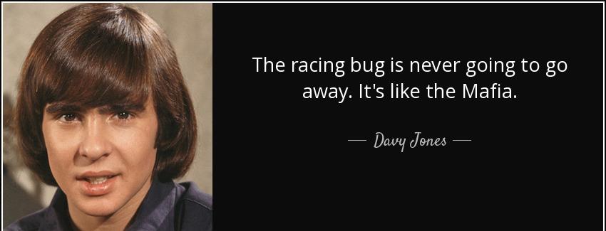 quote the racing bug is never going to go away it s like the mafia davy jones Quotes