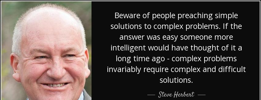 quote beware of people preaching simple solutions to complex problems if the answer was easy steve herbert Quotes