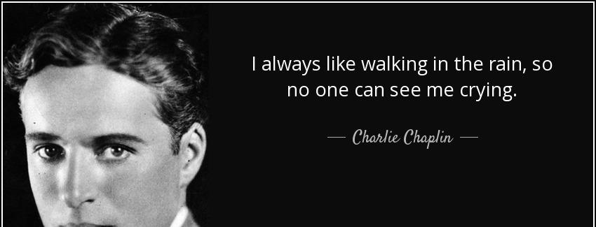 quote i always like walking in the rain so no one can see me crying charlie chaplin Quotes