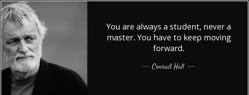quote you are always a student never a master you have to keep moving forward conrad hall Quotes