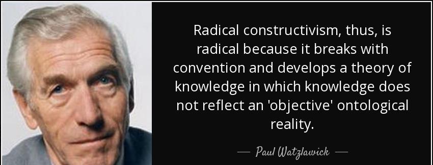 quote radical constructivism thus is radical because it breaks with convention and develops paul watzlawick Quotes