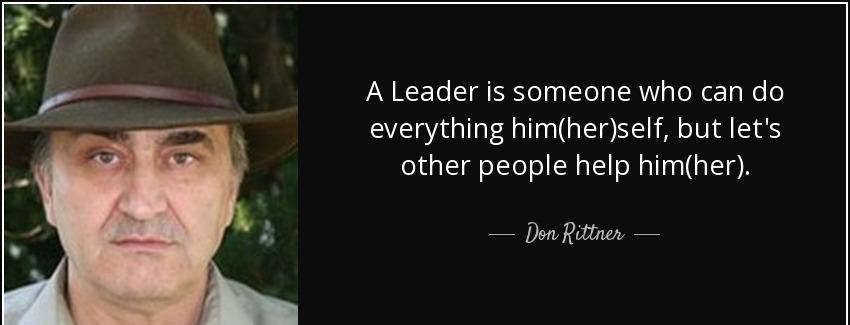 quote a leader is someone who can do everything him her self but let s other people help him don rittner Quotes