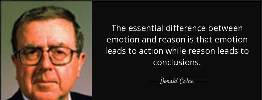 quote the essential difference between emotion and reason is that emotion leads to action donald calne Quotes