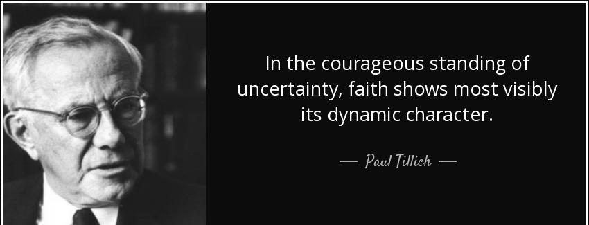 quote in the courageous standing of uncertainty faith shows most visibly its dynamic character paul tillich Quotes