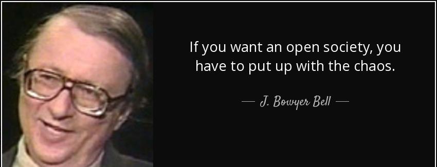 quote if you want an open society you have to put up with the chaos j bowyer bell Quotes