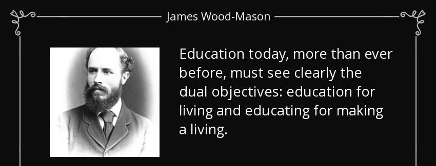 quote education today more than ever before must see clearly the dual objectives education james wood mason Quotes
