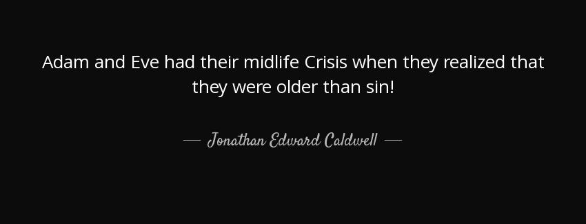 quote adam and eve had their midlife crisis when they realized that they were older than sin jonathan edward caldwell Quotes