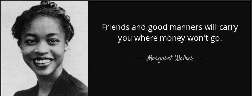 quote friends and good manners will carry you where money won t go margaret walker Quotes