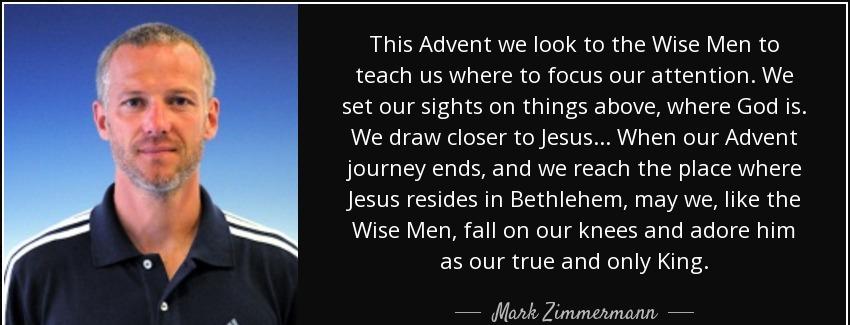quote this advent we look to the wise men to teach us where to focus our attention we set mark zimmermann Quotes