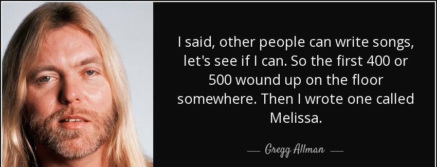 quote i said other people can write songs let s see if i can so the first 400 or 500 wound gregg allman Quotes