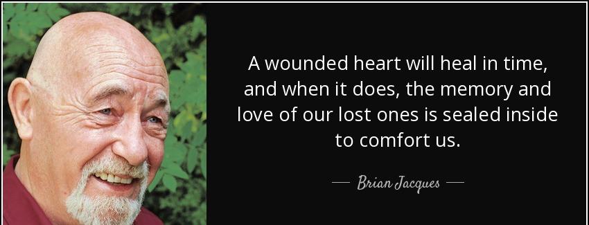 quote a wounded heart will heal in time and when it does the memory and love of our lost ones brian jacques Quotes