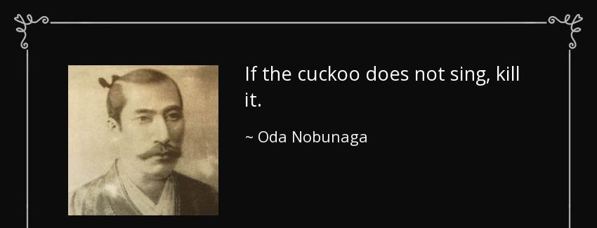 quote if the cuckoo does not sing kill it oda nobunaga Quotes